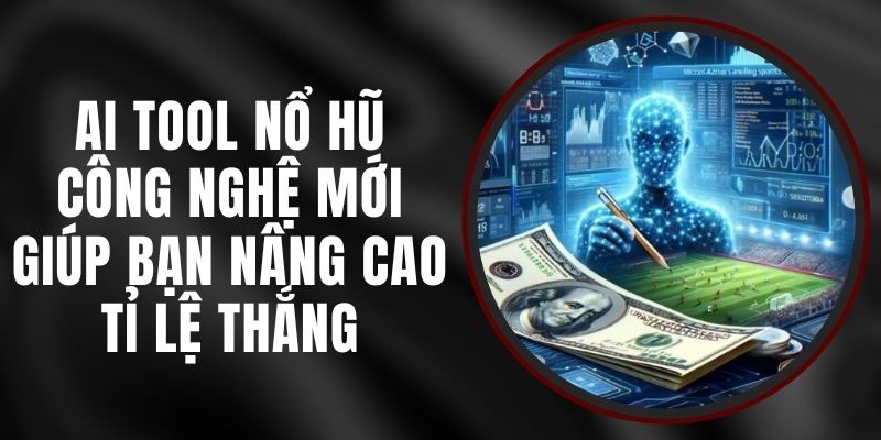 AI Tool Nổ Hũ - Công Nghệ Mới Giúp Bạn Nâng Cao Tỉ Lệ Thắng