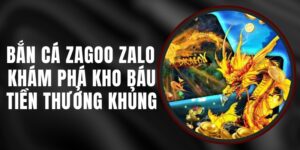 Bắn Cá Zagoo Zalo - Khám Phá Kho Báu Tiền Thưởng Khủng