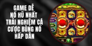 Game Dễ Nổ Hũ Nhất - Trải Nghiệm Cá Cược Bùng Nổ, Hấp Dẫn