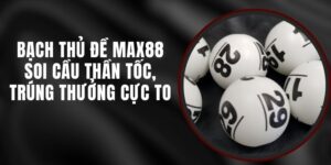 Bạch Thủ Đề Max88 - Soi Cầu Thần Tốc, Trúng Thưởng Cực To