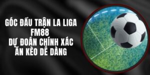 Góc Đầu Trận La Liga FM88 - Dự Đoán Chính Xác Ăn Kèo Dễ Dàng