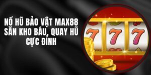 Nổ Hũ Bảo Vật Max88 - Săn Kho Báu, Quay Hũ Cực Đỉnh