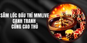 Sâm Lốc Đấu Trí MMLIVE - Cạnh Tranh Cùng Cao Thủ