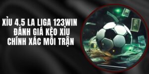 Xỉu 4.5 La Liga 123win - Đánh Giá Kèo Xỉu Chính Xác Mỗi Trận